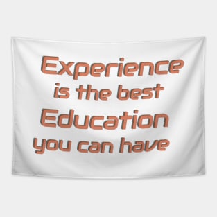 Experience is the best Education you can have. Tapestry