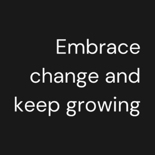 "Embrace change and keep growing" T-Shirt