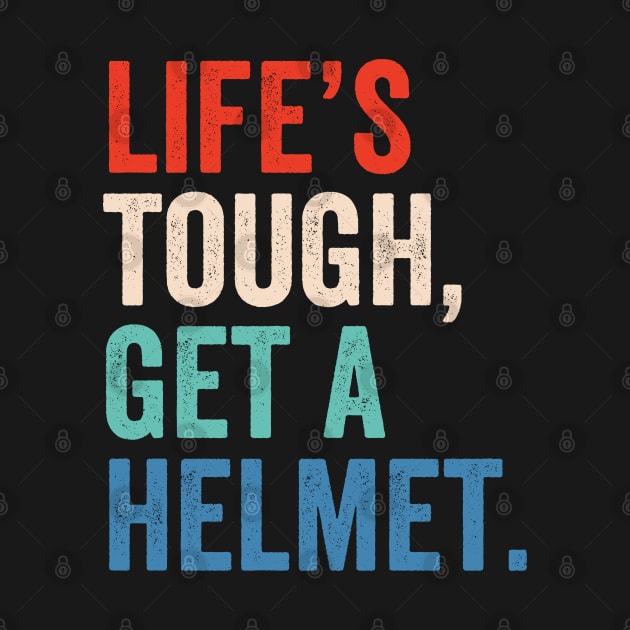 Life's Tough Get A Helmet by Sarjonello