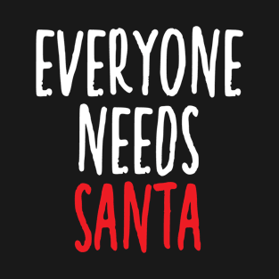 EVERYONE NEEDS SANTA T-Shirt