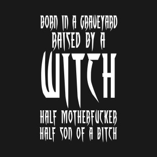 BORN IN A GRAVEYARD - RAISED BY A WITCH T-Shirt