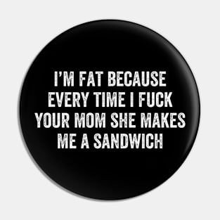 I'm Fat Because I Fuck Your Mom Sandwich Pin