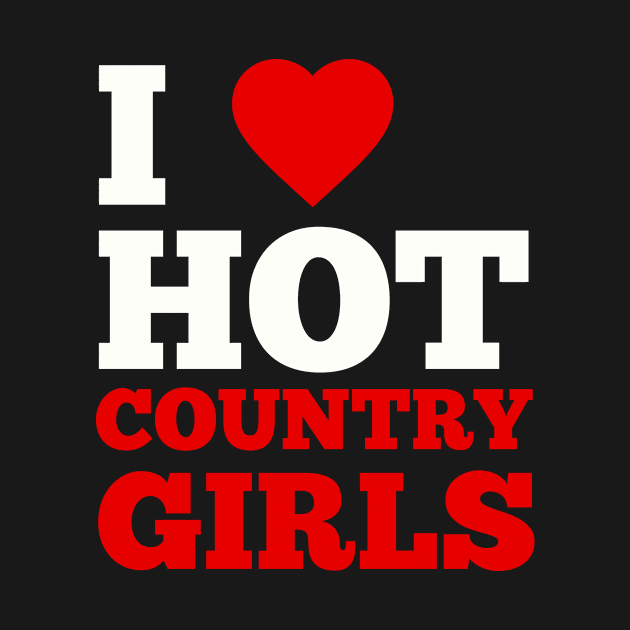 I Love Hot Country Girls by GoodWills