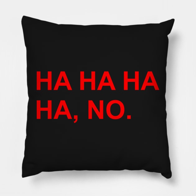 HA HA HA HA, NO. Pillow by TheArtism