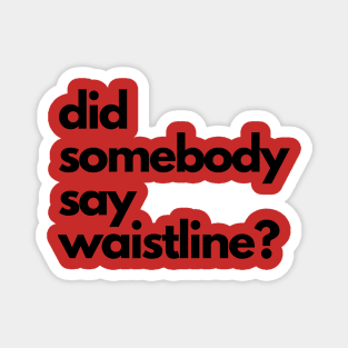 Did Somebody Say Waistline? Magnet