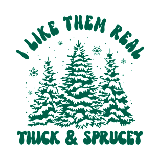 I Like Them Real Thick and Sprucy T-Shirt