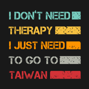 I Don't Need Therapy I Just Need To Go To Taiwan T-Shirt