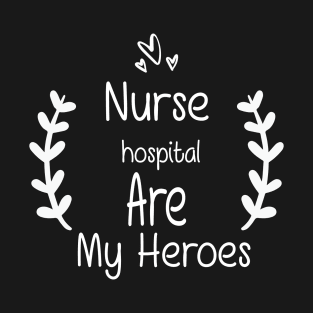 Nurses Hospital Are My Hero,  Heart Hero For Nurse And Doctor,  Front Line Workers Are My Heroes T-Shirt