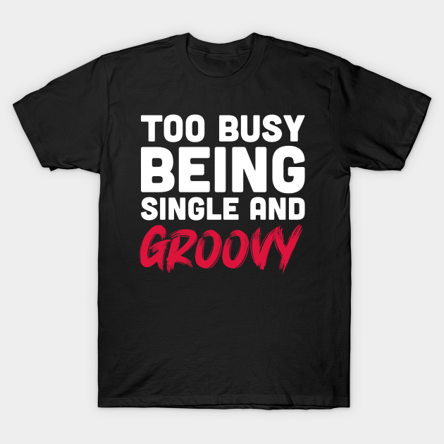 Discover Too busy being single and groovy - Groovy - T-Shirt