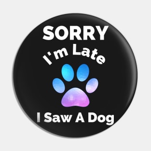 Sorry I Am Late I Saw A Dog - Gift For Boys, Girls, Dad, Mom, Friend, Pet Lovers - Dog Lover Funny Pin