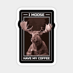 I Moose Have My Coffee Magnet