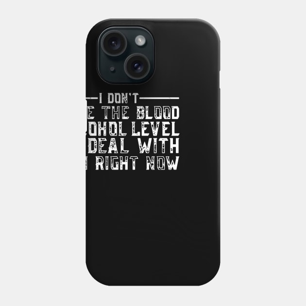 i don't have the blood alcohol level to deal with you right now Phone Case by TahliaHannell