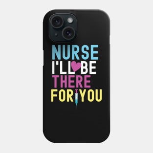 Nurse I'll Be There For You Phone Case