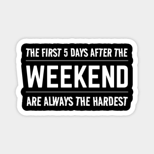 FUNNY QUOTES / THE FIRST 5 DAYS AFTER THE WEEKEND ARE ALWAYS HARDEST Magnet