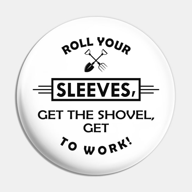 Gardener - Get the shovel, get to work Pin by KC Happy Shop