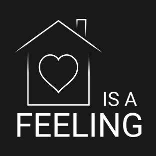 House is a Feeling T-Shirt