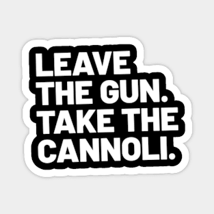 Leave the gun. Take the cannoli. Magnet