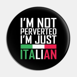 I'm Not Perverted I'm Just Italian Pin