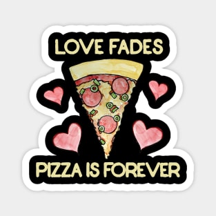 Love fades pizza is forever Magnet