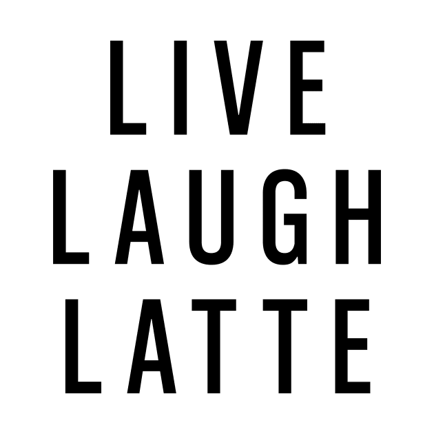 Live Laugh Latte by quoteee