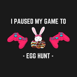 I Paused My Game to Egg Hunt - Funny Gamer Easter Design T-Shirt