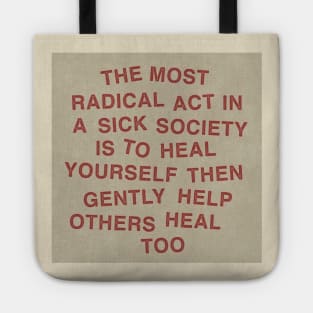 The most radical act in a sick society is to heal yourself then gently help others heal too Tote