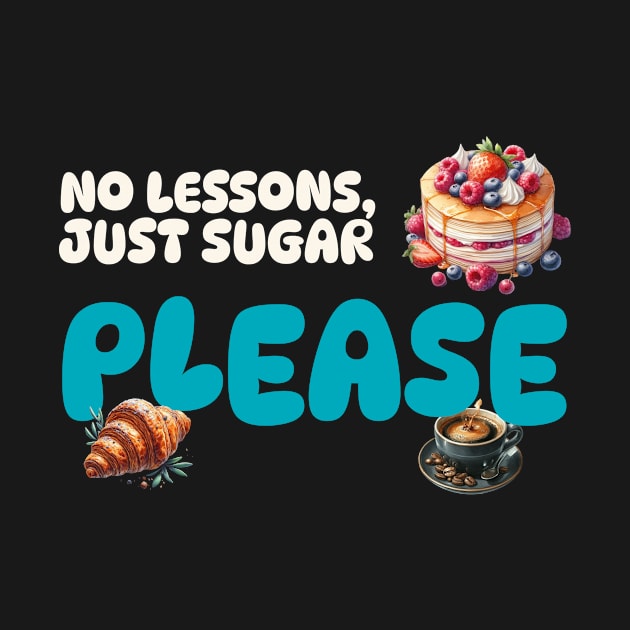 No Lessons, Just Sugar Please by CoffeeOrTee
