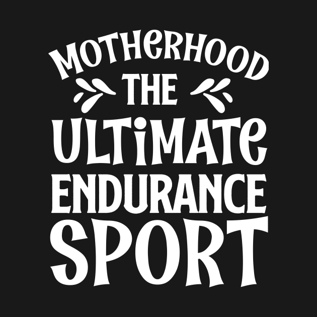 Motherhood The Ultimate Endurance Sport Mothers Day Gift by PurefireDesigns