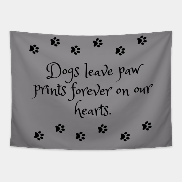 Dogs leave paw prints forever on our hearts Tapestry by KonczStore