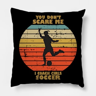 You Dont Scare Me I Coach Girls Soccer Pillow