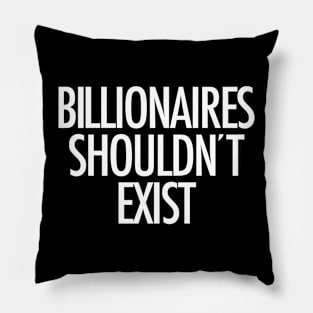 Billionaires Shouldn't Exist (white text) Pillow