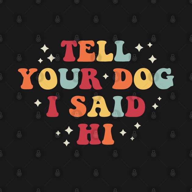 Tell your dog I said hi by NinthStreetShirts