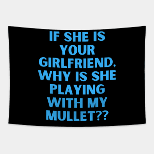 If She Is Your Girlfriend Why Is She Playing With My Mullet Tapestry