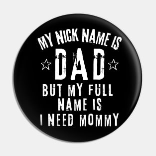 My nick name is dad but my full name is I need Mommy Pin