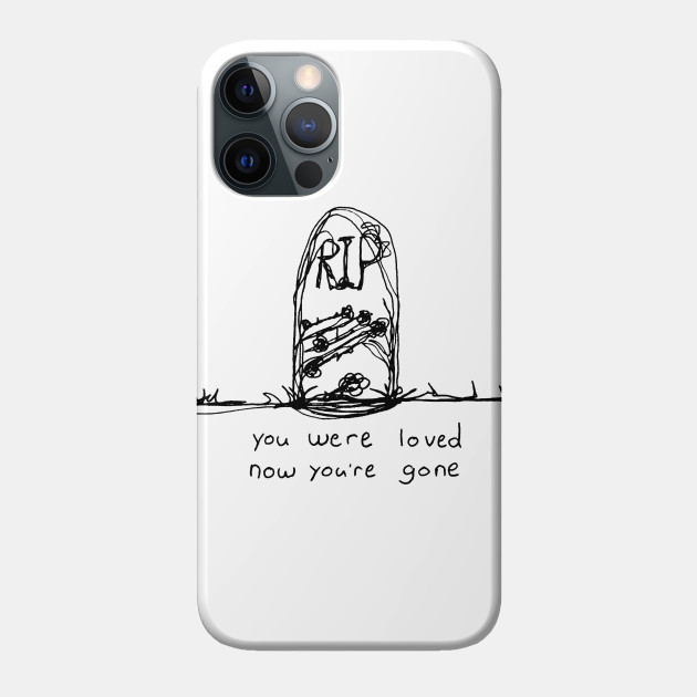you were loved, now you're gone - Death - Phone Case