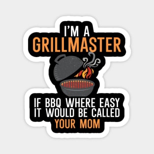 I'm a Grillmaster If BBQ Were Easy it'd Be Called Your Mom Magnet