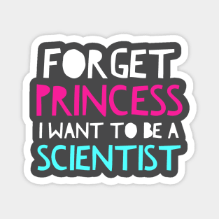 Forget Princess I Want To Be A Scientist Science Girls Magnet