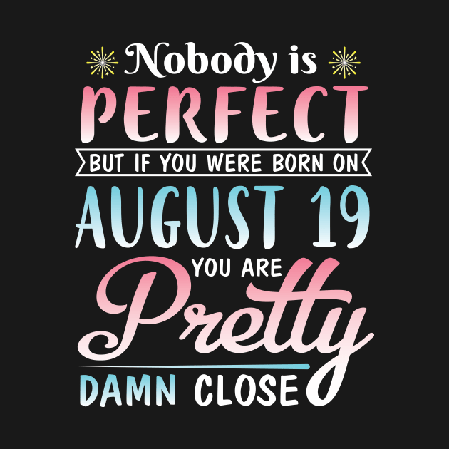 Nobody Is Perfect But If You Were Born On August 19 You Are Pretty Damn Close Happy Birthday To Me by DainaMotteut