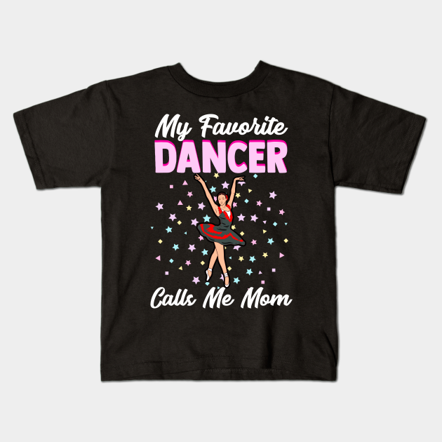 My Favorite Dancer Calls Me Mom - Mom Dance - Kids T-Shirt | TeePublic