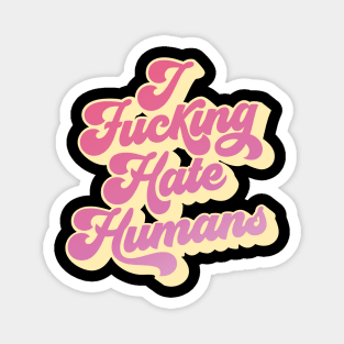 I F*cking Hate Humans Magnet