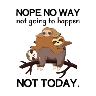 Nope No Way Not Going To Happen Not Today Sloth T-Shirt