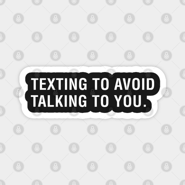 Texting To Avoid Talking To You. Magnet by CityNoir
