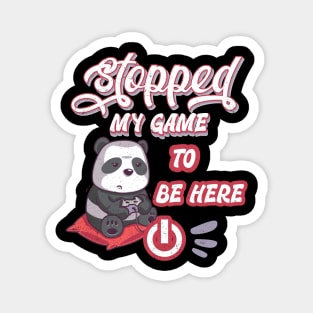 I stopped my game to be here. Panda design Magnet