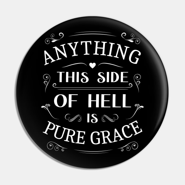 Anything this side of hell is pure grace, Glory of God Pin by FlyingWhale369