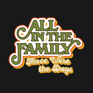 All in the Family: Those Were the Days T-Shirt