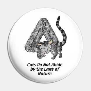 Cats Do Not Abide by the Laws of Nature Pin