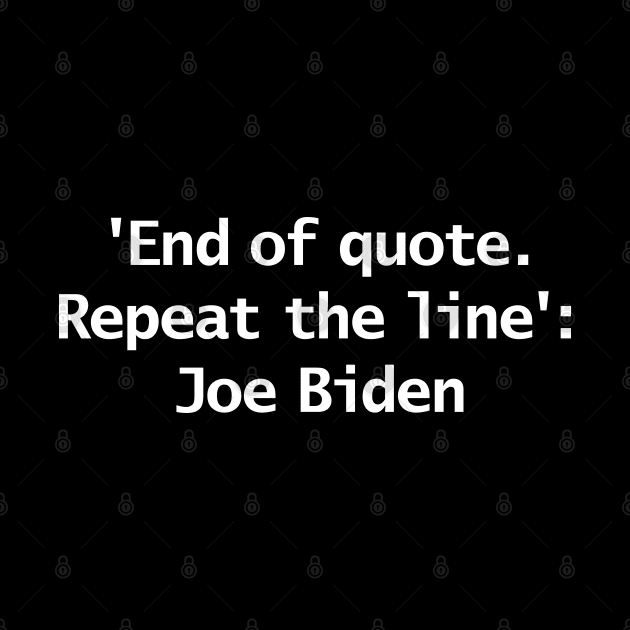 End Of Quote Repeat The Line Joe Biden Typography by ellenhenryart