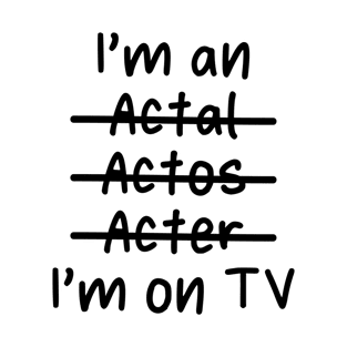 I'm an Actor, I'm on TV - Misspelled T-Shirt