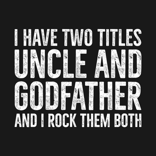 Two Titles Uncle and Godfather I Rock Them Both by Eyes4