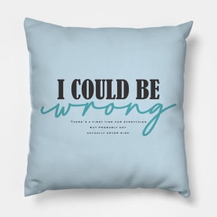 I Could Be Wrong Pillow